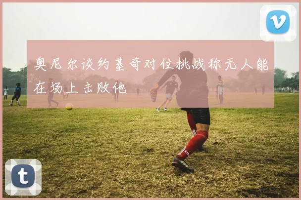 奥尼尔谈约基奇对位挑战称无人能在场上击败他